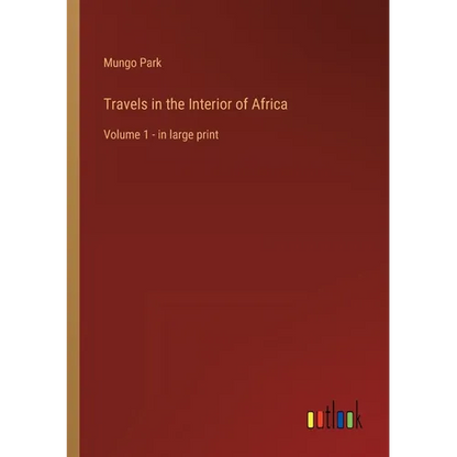 Travels in the Interior of Africa: Volume 1 - in large print - Paperback