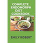 Complete Endomorph Diet Cookbook: A Simplified Guide On How To Lose Weight Fast, Boost Strength and Gain Muscle Through Endomorph Diet With Ease(Inclu - Paperback