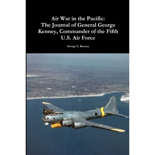 Air War in the Pacific: The Journal of General George Kenney, Commander of the Fifth U.S. Air Force - Paperback