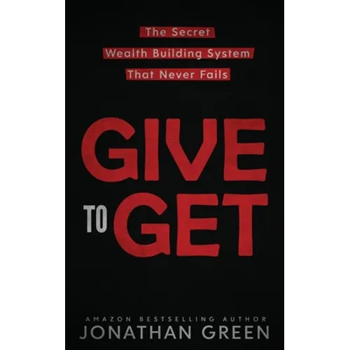 Give to Get: The Secret Wealth Building System That Never Fails - Paperback