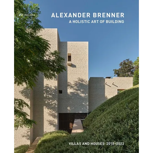 Alexander Brenner - A Holistic Art of Building: Villas and Houses 2015-2022 - Hardcover