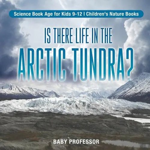 Is There Life in the Arctic Tundra? Science Book Age for Kids 9-12 Children's Nature Books - Paperback