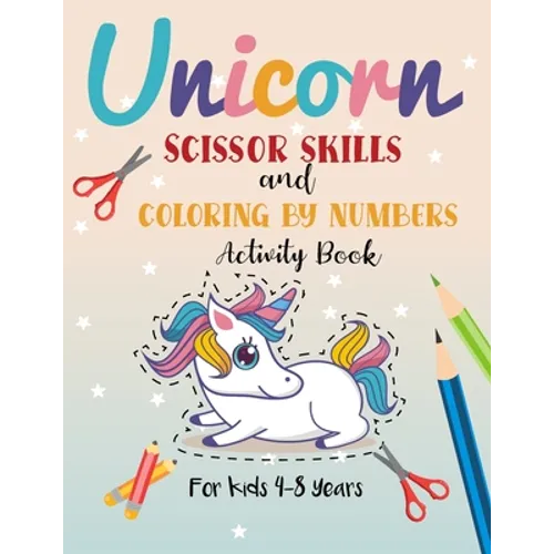 Unicorn Scissor Skills and Coloring by Numbers Activity Book for Kids 4-8 years: A Fun Color by Numbers Cut and Glue Book for Toddlers and Kids to Pra - Paperback