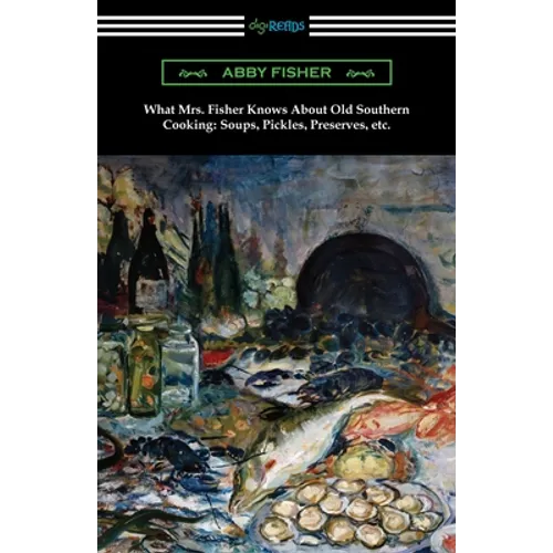 What Mrs. Fisher Knows About Old Southern Cooking, Soups, Pickles, Preserves, etc. - Paperback