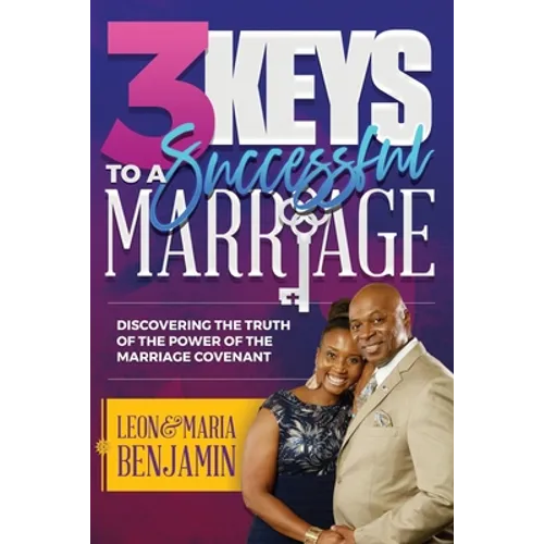 3 Keys to a Successful Marriage: Discovering The Truth of the Power of the Marriage Covenant - Paperback