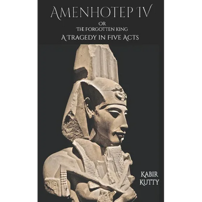 Amenhotep IV or The Forgotten King: A Tragedy in Five Acts - Paperback