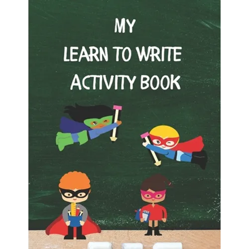 My Learn To Write Activity Book: Learn the Alphabet and Practice Handwriting Skills with Tracing, Coloring, and Plenty of Practice Pages for Developin - Paperback