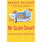 Be Scam Smart: A Guide to Outsmarting Online and Offline Fraudsters - Paperback