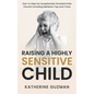 Raising A Highly Sensitive Child: How To Help Our Exceptionally Persistent Kids Flourish Including Meltdown Tips and Tricks - Paperback
