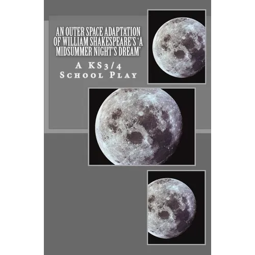 An Outer Space Adaptation of William Shakespeare's 'A Midsummer Night's Dream': A KS3/4 School Play - Paperback