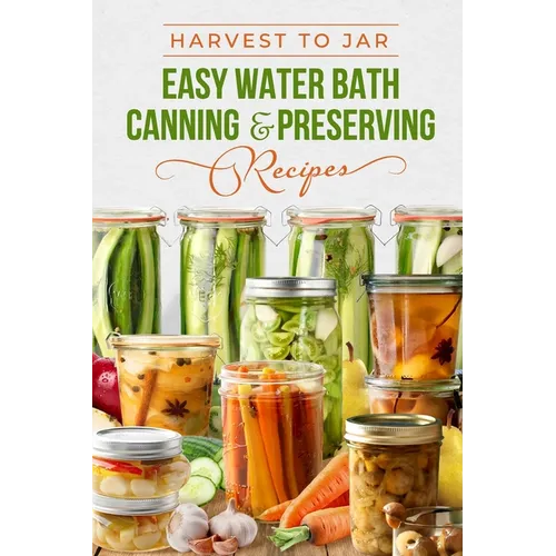 Harvest to Jar: Easy Water Bath Canning & Preserving Recipes - Paperback