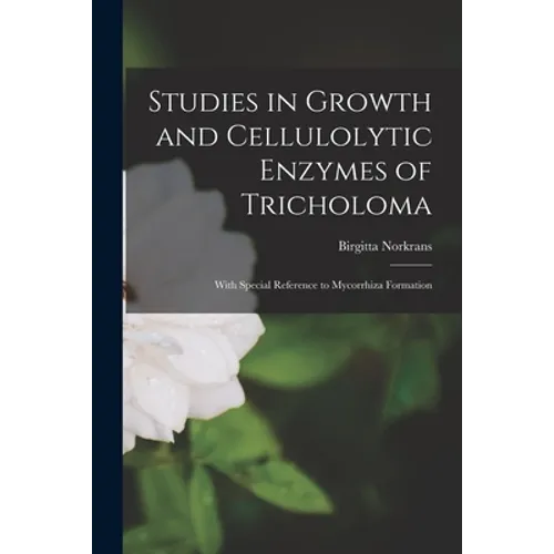 Studies in Growth and Cellulolytic Enzymes of Tricholoma: With Special Reference to Mycorrhiza Formation - Paperback