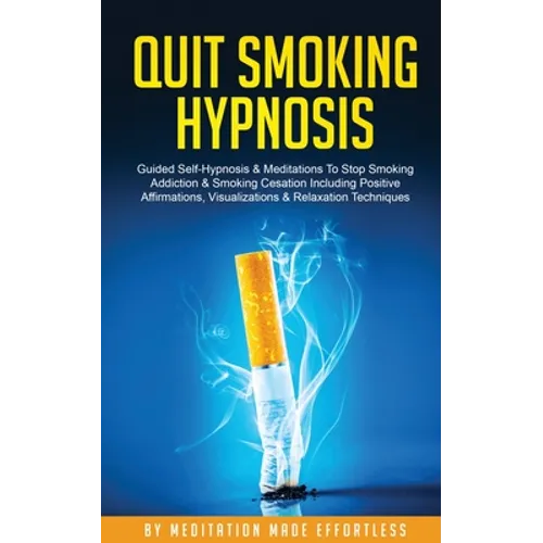 Quit Smoking Hypnosis Guided Self-Hypnosis & Meditations To Stop Smoking Addiction & Smoking Cessation Including Positive Affirmations, Visualizations - Paperback