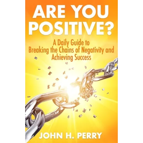 Are You Positive?: A Daily Guide to Breaking the Chains of Negativity and Achieving Success - Paperback