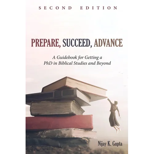 Prepare, Succeed, Advance, Second Edition: A Guidebook for Getting a PhD in Biblical Studies and Beyond - Paperback