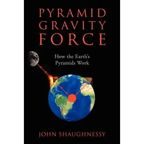Pyramid Gravity Force: How the Earth's Pyramids Work - Paperback