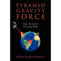 Pyramid Gravity Force: How the Earth's Pyramids Work - Paperback
