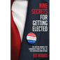 Nine Secrets for Getting Elected: The Official Manual for Candidates from City Hall to the Statehouse and Beyond - Paperback