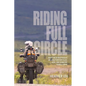 Riding Full Circle: What the World Taught Me About Motorcycles, Risk, and Someone I Barely Knew - Paperback