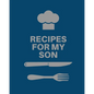 Recipes for My Son: Cookbook, Keepsake Blank Recipe Journal, Mom's Recipes, Personalized Recipe Book, Collection Of Favorite Family Recipe - Paperback