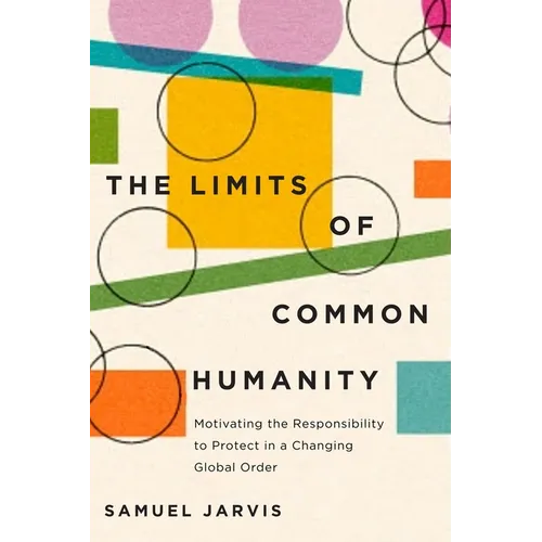 Limits of Common Humanity: Motivating the Responsibility to Protect in a Changing Global Order - Paperback