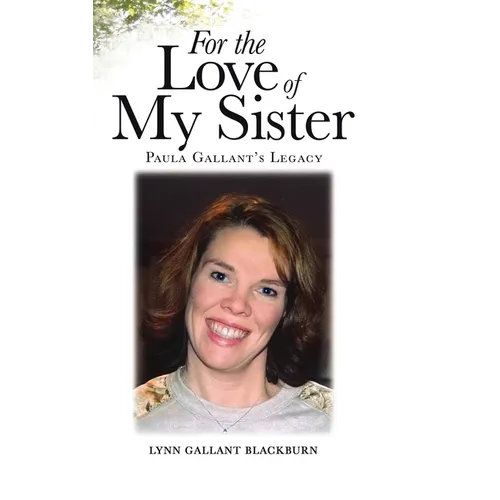 For the Love of My Sister: Paula Gallant's Legacy - Hardcover