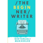 The Beginner Writer: How to Write - and Finish - Your First Book - Paperback