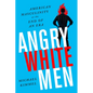 Angry White Men: American Masculinity at the End of an Era - Paperback