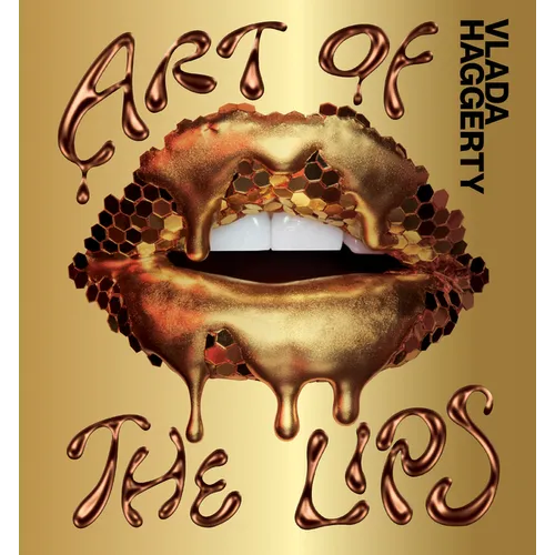 Art of the Lips: Shimmering, Liquified, Bejeweled and Adorned - Hardcover