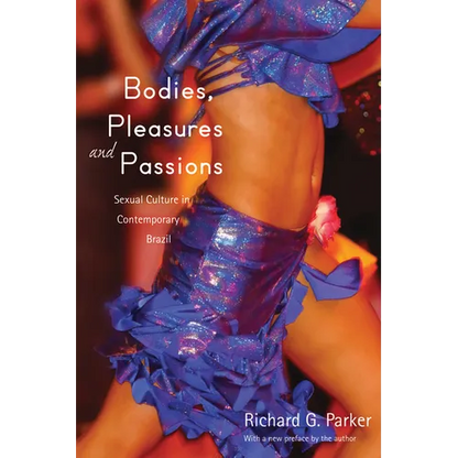 Bodies, Pleasures, and Passions: Sexual Culture in Contemporary Brazil, Second Edition - Paperback