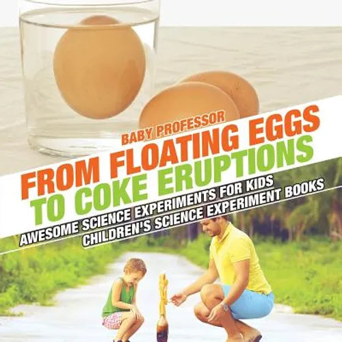 From Floating Eggs to Coke Eruptions - Awesome Science Experiments for Kids Children's Science Experiment Books - Paperback