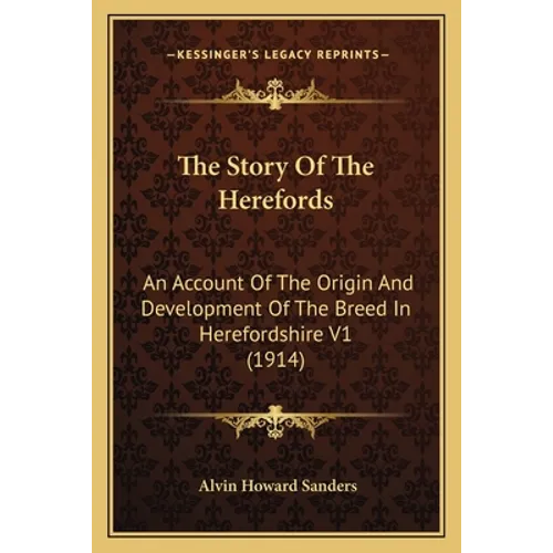 The Story Of The Herefords: An Account Of The Origin And Development Of The Breed In Herefordshire V1 (1914) - Paperback