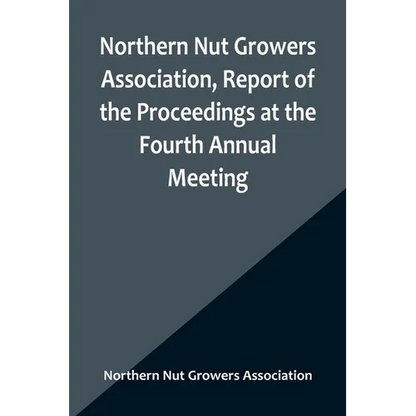Northern Nut Growers Association, Report of the Proceedings at the Fourth Annual Meeting; Washington D.C. November 18 and 19, 1913 - Paperback