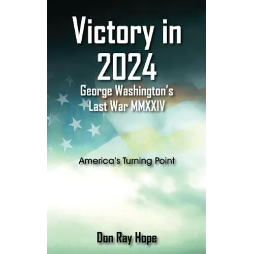 Victory in 2024 George Washington's Last War MMXXIV: America's Turning Point - Paperback