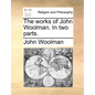 The Works of John Woolman. in Two Parts. - Paperback