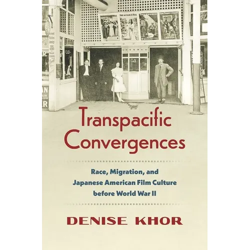 Transpacific Convergences: Race, Migration, and Japanese American Film Culture Before World War II - Paperback