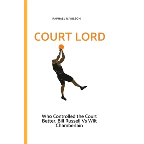 Court Lord: Who Controlled the Court Better, Bill Russell or Wilt Chamberlain - Paperback