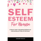 Self-Esteem for Women: A Woman's Guide to Recognizing Self-Worth and Understanding and Fixing Low Self-Esteem - Hardcover