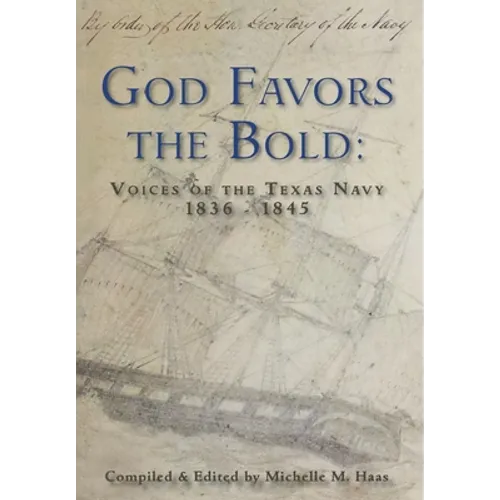 God Favors the Bold: Voices of the Texas Navy 1836-1845 - Hardcover