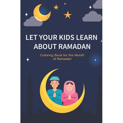 Let your kids learn about Ramadan: Ramadan Coloring Book for Kids and Educational Questions & Answers about Ramadan - Paperback