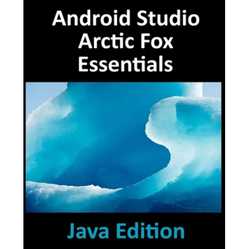 Android Studio Arctic Fox Essentials - Java Edition: Developing Android Apps Using Android Studio 2020.31 and Java - Paperback