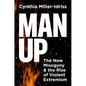Man Up: The New Misogyny and the Rise of Violent Extremism - Hardcover