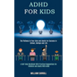 Adhd for Kids: The Pathway to Your Kids and Adults for Success in School, College and Life (A Self-help Workbook With Practical Sugge - Paperback