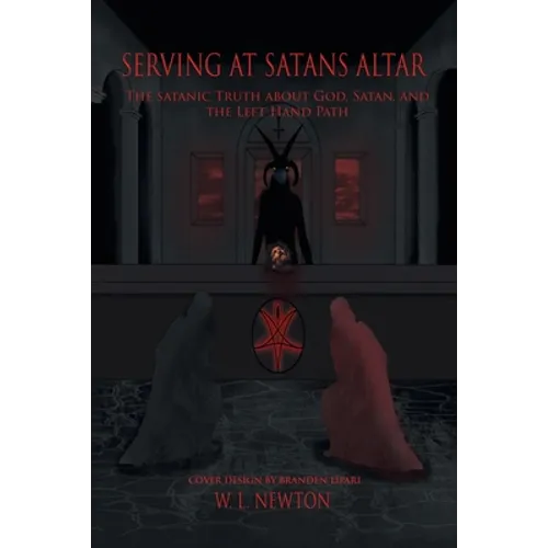 Serving at Satan's Altar: The Satanic Truth About God, Satan, and the Left Hand Path - Paperback