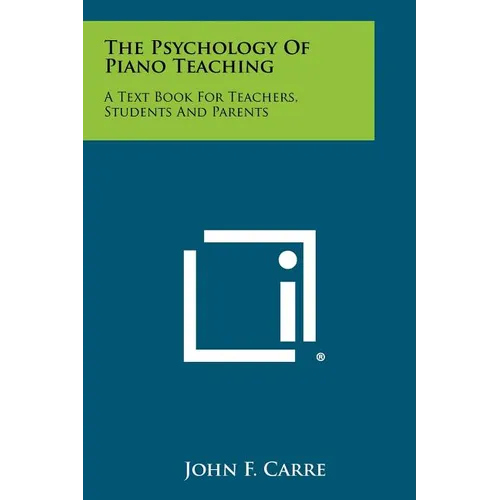 The Psychology of Piano Teaching: A Text Book for Teachers, Students and Parents - Paperback