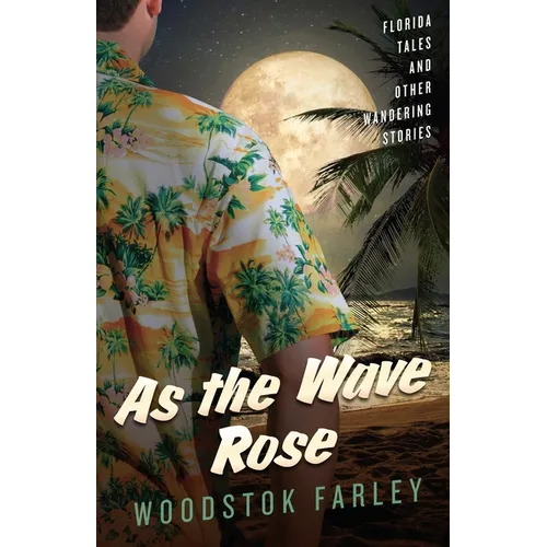 As The Wave Rose: Florida Stories and Other Wandering Tales - Paperback