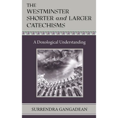 The Westminster Shorter and Larger Catechisms: A Doxological Understanding - Hardcover
