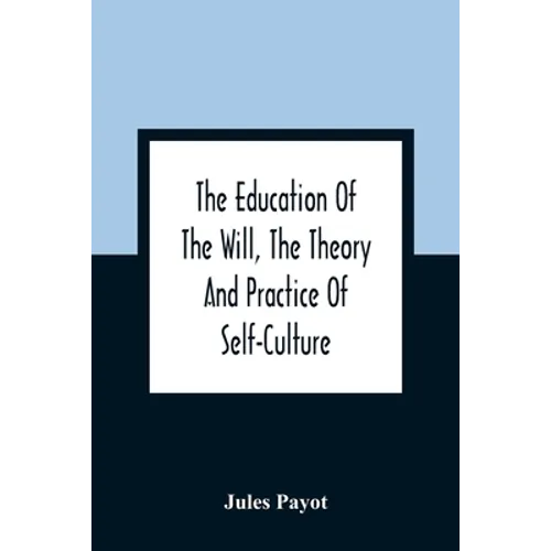 The Education Of The Will, The Theory And Practice Of Self-Culture - Paperback