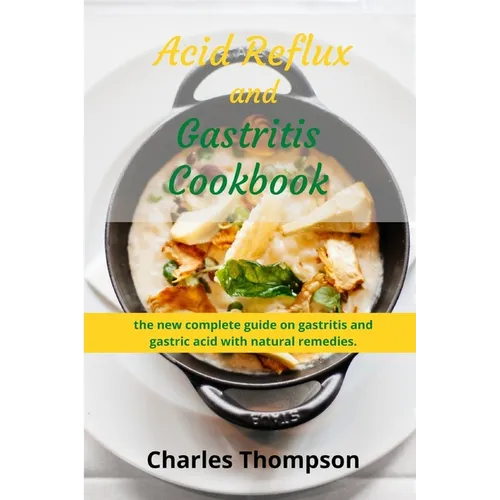 Acid Reflux and Gastritis cookbook: 2 manuscripts: the new complete guide on gastritis and gastric acid with natural remedies. More than 100 recipes a - Paperback