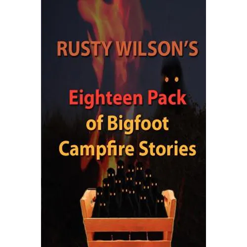 Rusty Wilson's Eighteen Pack of Bigfoot Campfire Stories - Paperback